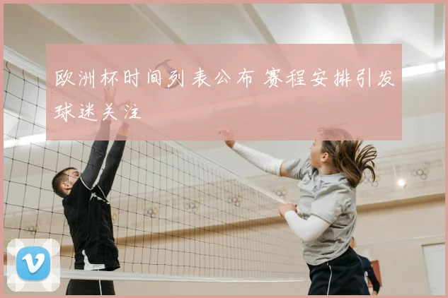 欧洲杯时间列表公布 赛程安排引发球迷关注