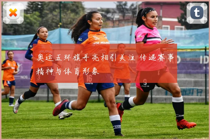 奥运五环旗手亮相引关注 传递赛事精神与体育形象