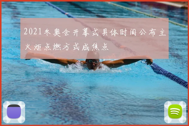 2021冬奥会开幕式具体时间公布主火炬点燃方式成焦点